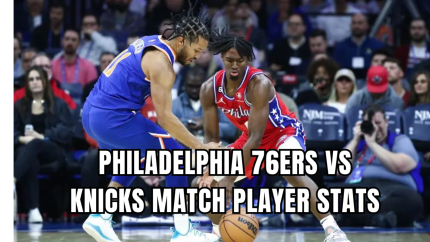 76ers vs knicks match player stats